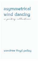 Asymmetrical Wind Dancing: a poetry collection(English)