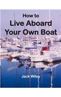 How to Live Aboard Your Own Boat: (Free Being Boat Building and Living Aboard)
