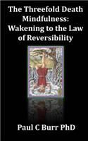 Threefold Death, Mindfulness: Wakening to the Law of Reversibility: Quick Guides to Ancient Wisdom Series, No 3