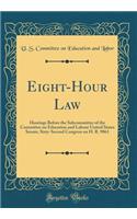 Eight-Hour Law: Hearings Before the Subcommittee of the Committee on Education and Labour United States Senate, Sixty-Second Congress on H. R. 9061 (Classic Reprint)