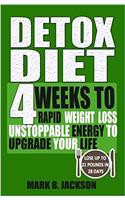 Detox Diet: 4 Weeks to Rapid Weight Loss, Unstoppable Energy to Upgrade Your Life Up, Lose Up to 21 Pounds in 28 Days