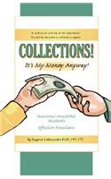 Collections! It's My Money Anyway! a Real Story Told by an Entrepreneur Forced to Become a Collection Agent.