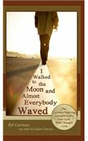 I Walked to the Moon and Almost Everybody Waved; The Curiously Inspiring Adventures of a Free Spirit Who Changed Lives