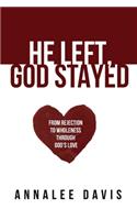He Left, God Stayed: From Rejection to Wholeness Through God's Love