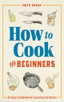 How to Cook for Beginners: An Easy Cookbook for Learning the Basics(How to Cook)