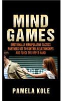 Mind Games: Emotionally Manipulative Tactics Partners Use to Control Relationships and Force the Upper Hand - Recognize and Beat Them