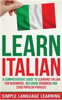 Learn Italian: A Comprehensive Guide to Learning Italian for Beginners, Including Grammar and 2500 Popular Phrases