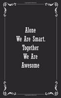 Alone We Are Smart. Together We are Awesome: Blank Lined 120 Pages 6x9 Funny Notebook, Ruled Diary, Sarcastic Humor Journal, Appreciation Gift