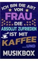 Ich bin die Art von Frau die absolut zufrieden ist mit Kaffee und MUSIKBOX