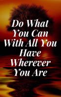 Do What You Can With All You Have, Wherever You Are
