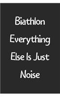 Biathlon Everything Else Is Just Noise: Lined Journal, 120 Pages, 6 x 9, Funny Biathlon Gift Idea, Black Matte Finish (Biathlon Everything Else Is Just Noise Journal)