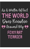 As A Matter Of Fact The World Does Revolve Around My Foxy Rat Terrier