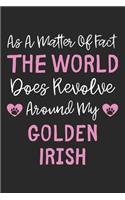 As A Matter Of Fact The World Does Revolve Around My Golden Irish