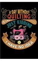 A Day Without Quilting Is Like Just Kidding I Have No Idea