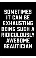 Sometimes it can be exhausting being such a ridiculously awesome beautician: Notebook journal Diary Cute funny humorous blank lined notebook Gift for student school college ruled graduation gift ... job working employee appre