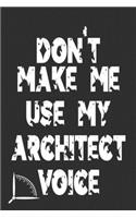 Don't Make Me Use My Architect Voice: Funny Architecture Design Work Notebook Gift For Architects