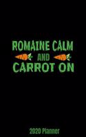 Romaine Calm And Carrot On 2020 Planner: Weekly Planner January 2020 - December 2020 Calendar Agenda Daily Schedule Funny Vegetable Gardener Gardening Pun