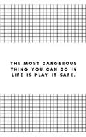 The Most Dangerous Thing You Can Do in Life is Play it Safe: Life Inspirational Quotes Writing Journal / Notebook for Men & Women. Another Perfect Gift for Him & Her as ... and Black Cover Design) (Life Quotes