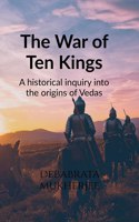 The war of Ten kings: A historical inquiry into the origins of the Vedas