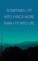 Inspirational Quote Notebook - 'Sometimes I Fit Into Lyrics More Than I Fit Into Life.' - Inspirational Journal to Write in