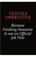 Textile Operative Because Freaking Awesome Is Not An Official Job Title