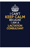 I Can't Keep Calm Because I Am A Lactation Consultant: Career journal, notebook and writing journal for encouraging men, women and kids. A framework for building your career.