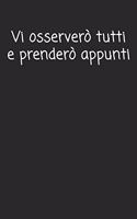 Vi osserverò tutti e prenderò appunti