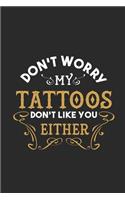 Don't Worry My Tattoos Don't Like You Either