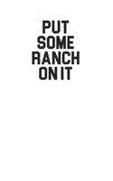 Put Some Ranch On It 120 Page Notebook Lined Journal for Ranch Lovers