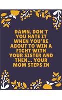 Damn. Don't you hate it when you're about to win a fight with your sister and then... Your mom steps in: Sister journal book - Best Gift For Sister - Journal For Cute Sister - 100 Pages - Large (8.5 x 11 inches)