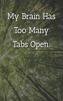 My Brain Has Too Many Tabs Open. Notebook: Lined Journal, 120 Pages, 6 x 9, Gift For Co-Worker, Tree Forest Matte Finish ( My Brain Has Too Many Tabs Open. Journal)