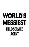 World's Messiest Field Service Agent: Funny Field Service Agent Notebook, Journal Gift, Diary, Doodle Gift or Notebook - 6 x 9 Compact Size- 109 Blank Lined Pages