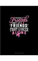 Because Friends Dont Let Friends Fight Breast Cancer Alone: Cornell Notes Notebook(520 Cornell Notes Notebook)