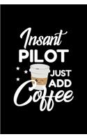 Insant Pilot Just Add Coffee: Funny Notebook for Pilot - Funny Christmas Gift Idea for Pilot - Pilot Journal - 100 pages 6x9 inches
