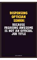 Dispensing Optician [senior], Because Freaking Awesome Is Not An Official Job Title: Career Motivational Quotes 6x9 120 Pages Blank Lined Notebook Journal