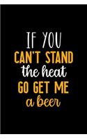 If You Can't Stand The Heat Go Get Me A Beer
