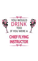 You Would Drink Too If You Were A Chief Flying Instructor: New Chief Flying Instructor Notebook, Journal Gift, Diary, Doodle Gift or Notebook - 6 x 9 Compact Size- 109 Blank Lined Pages