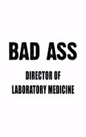 Bad Ass Director Of Laboratory Medicine: Original Director Of Laboratory Medicine Notebook, Chief/President Of Laboratory Medicine Journal Gift, Diary, Doodle Gift or Notebook - 6 x 9 Compa