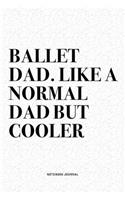 Ballet Dad. Like A Normal Dad But Cooler: A 6x9 Inch Diary Notebook Journal With A Bold Text Font Slogan On A Matte Cover and 120 Blank Lined Pages Makes A Great Alternative To A Card