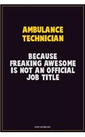 Ambulance Technician, Because Freaking Awesome Is Not An Official Job Title: Career Motivational Quotes 6x9 120 Pages Blank Lined Notebook Journal