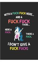 With a Fuck Fuck Here and a Fuck Fuck There I Don't Give A Fuck Fuck / blank lined notebook 6x9