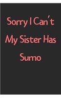Sorry I Can't My Sister Has Sumo: Lined Journal, 120 Pages, 6 x 9, Funny Sumo Gift Idea, Black Matte Finish (Sorry I Can't My Sister Has Sumo Journal)