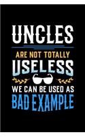 Uncles Are Not Totally Useless We Can Be Used as Bad Example: 6x9 inches college ruled notebook, 120 Pages, Composition Book and Journal, funny gift for your uncle at the next family party