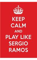 Keep Calm and Play Like Sergio Ramos: Sergio Ramos Designer Notebook