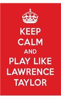 Keep Calm and Play Like Lawrence Taylor: Lawrence Taylor Designer Notebook