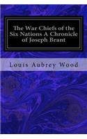 War Chiefs of the Six Nations A Chronicle of Joseph Brant