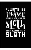 Always Be Yourself Unless You Can Be Sloth Then Always Be a Sloth