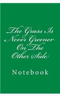 The Grass Is Never Greener On The Other Side: Notebook