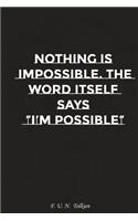 Nothing Is Impossible the Word Itself Says I Am Possible: Motivation, Notebook, Diary, Journal, Funny Notebooks