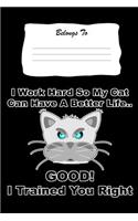 I Work Hard So My Cat Can Have a Better Life. Good! I Trained You Right